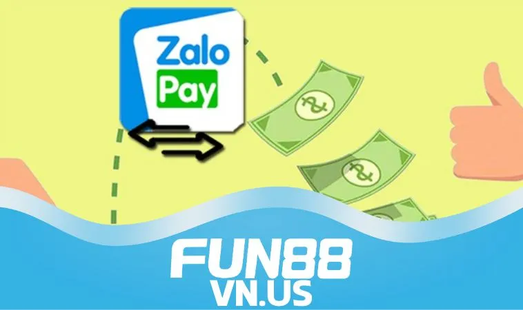 Gửi tiền FUN88 qua Zalo Pay hỗ trợ không